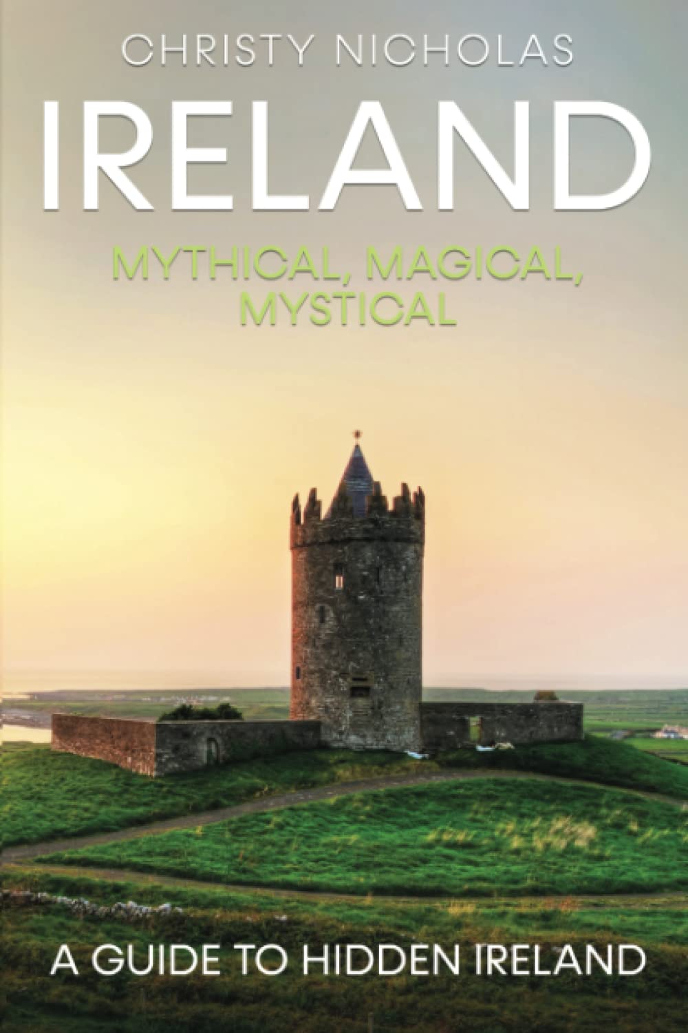 Ireland: Mythical, Magical, Mystical: A Guide to Hidden Ireland (The Hidden Gems Series)