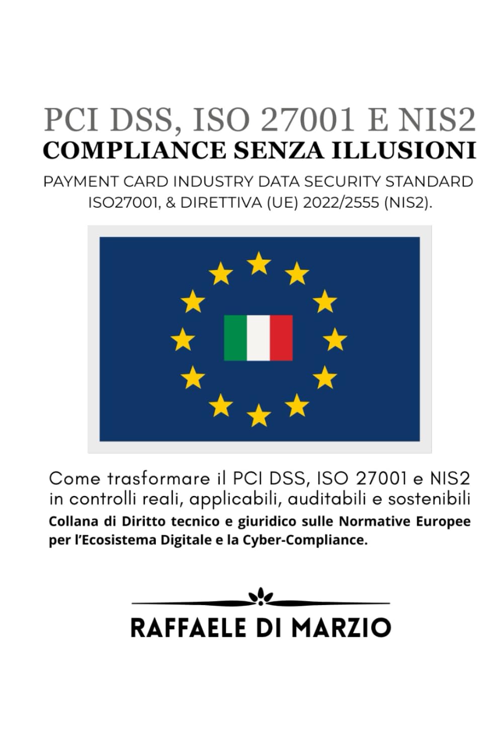 Compliance senza illusioni: Come trasformare il PCI DSS, ISO 27001 e NIS2 in controlli reali, applicabili, auditabili e sostenibili (Diritto e Tecnologia: Compliance Europea nel Panorama Digitale)