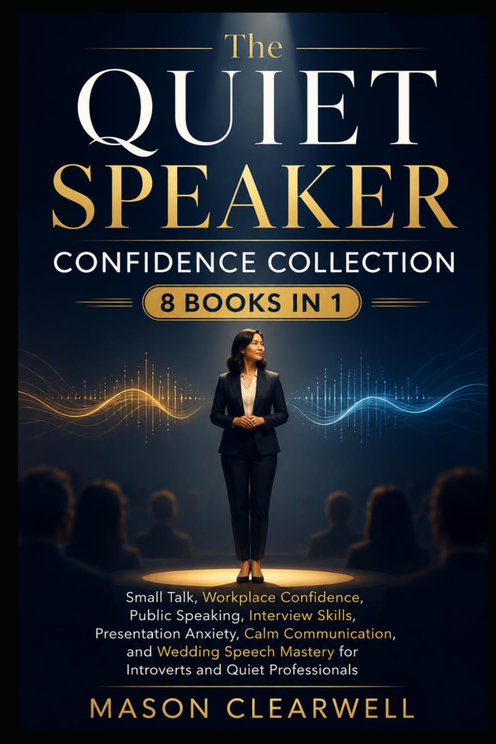 THE QUIET SPEAKER CONFIDENCE COLLECTION 8 Books in 1: Small Talk, Workplace Confidence, Calm Communication, Public Speaking, Interview Skills, ... for Introverts and Quiet Professionals