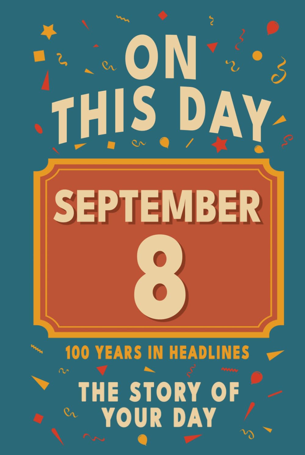 Happy Birthday! September 8: On This Day in Headlines – Nostalgic September 8 History Book with Authentic News and Memories – Perfect Birthday or Anniversary Gift