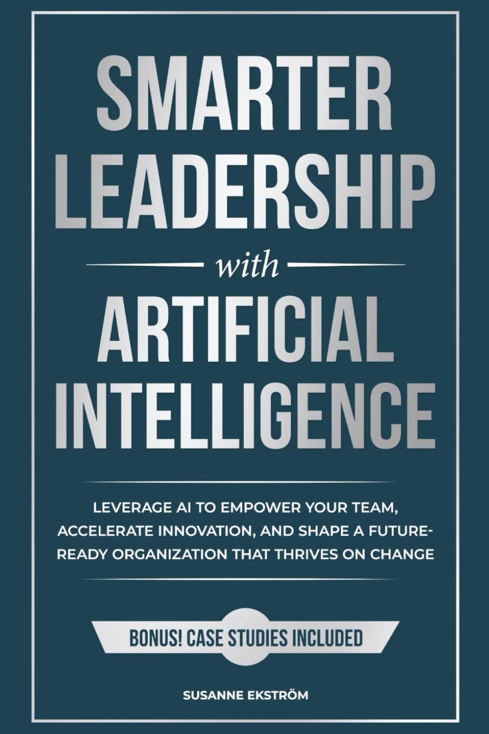 Smarter Leadership with Artificial Intelligence: Leverage AI to Empower Your Team, Accelerate Innovation, and Shape a Future-Ready Organization That ... on Change: 2 (The Smarter Leadership Series)