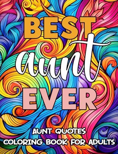 Best Aunt Ever - Aunt Quotes Coloring Book For Adults: Loving, Funny and Inspirational Coloring...