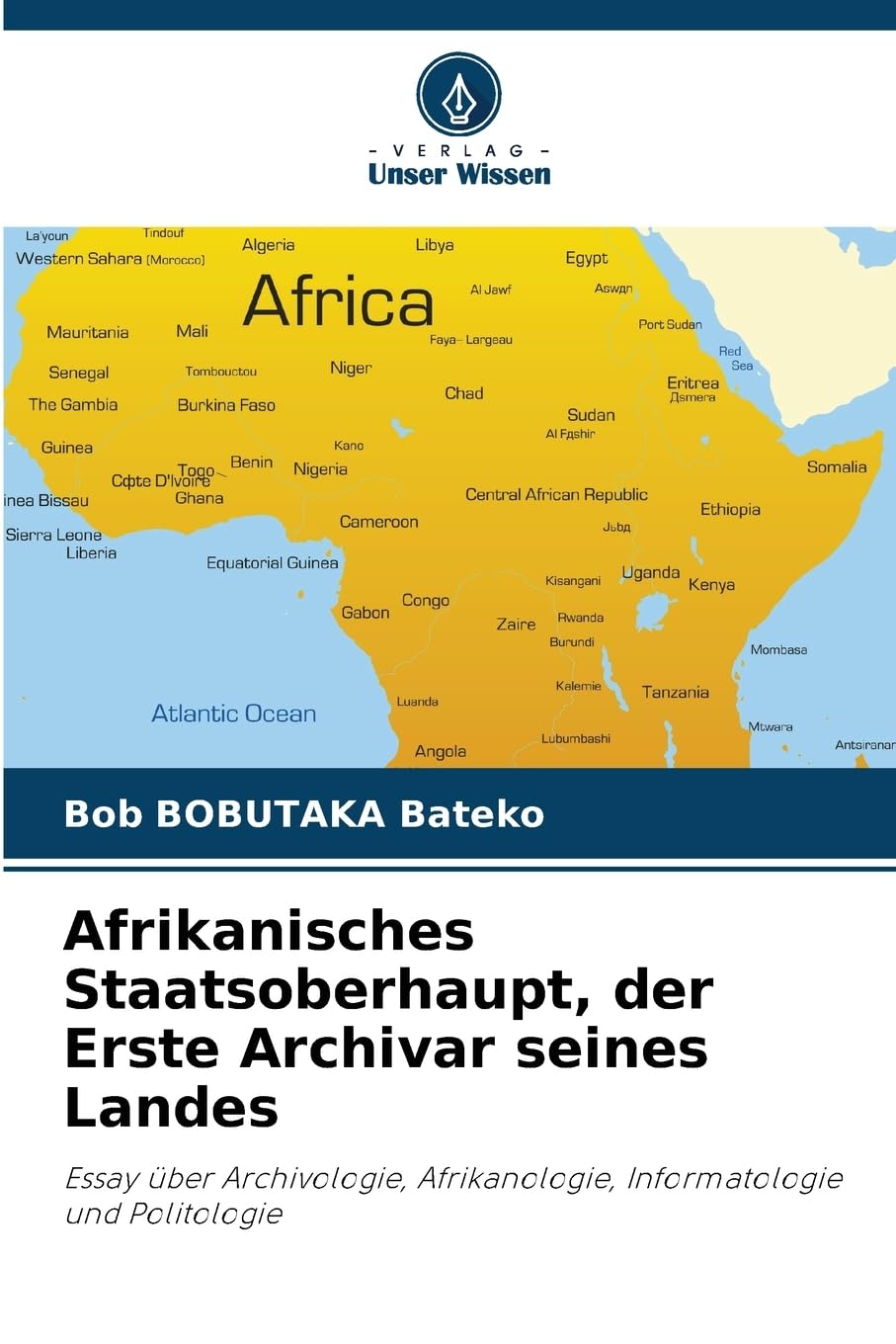 Afrikanisches Staatsoberhaupt, der Erste Archivar seines Landes: Essay über Archivologie, Afrikanologie, Informatologie und Politologie