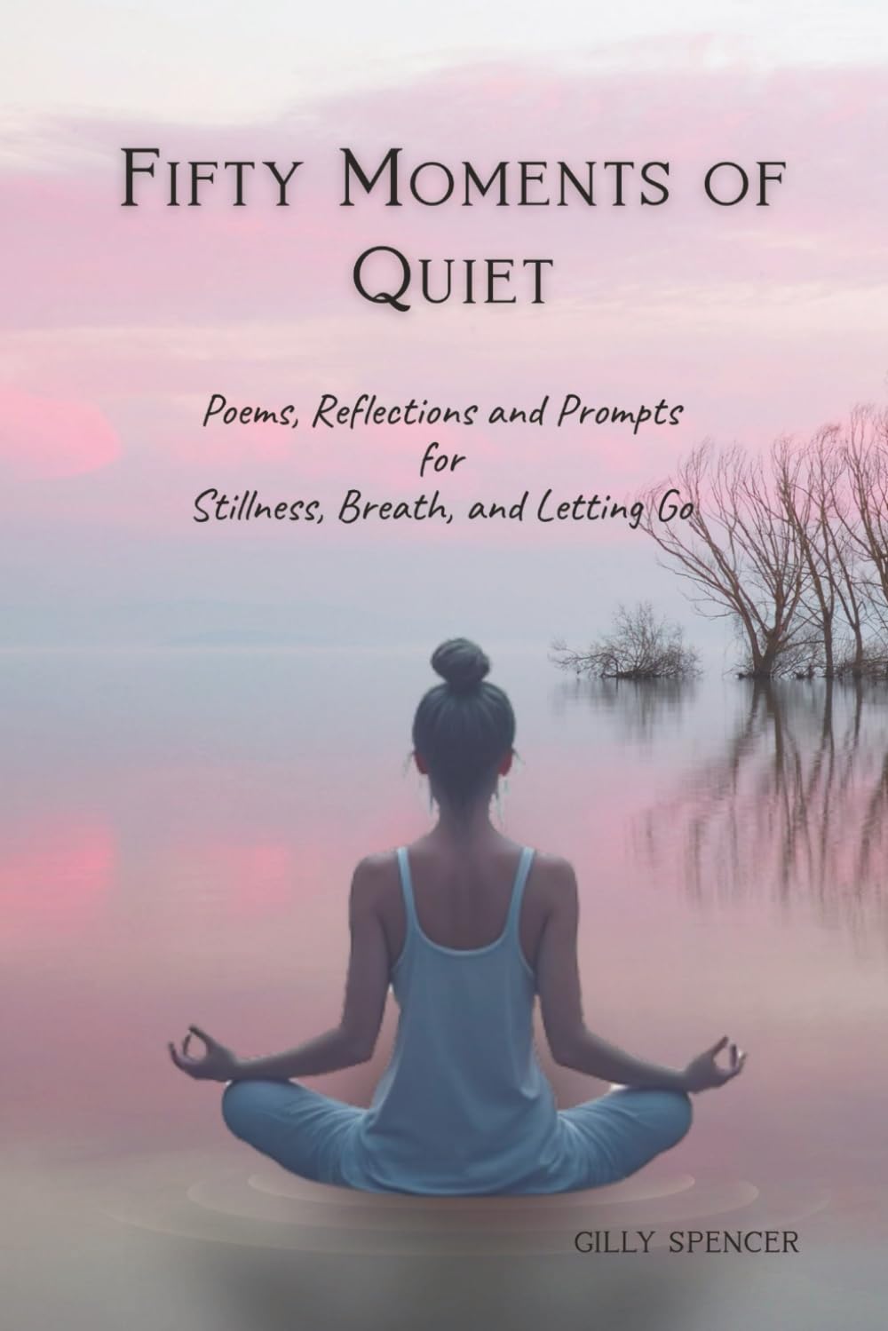 Fifty Moments of Quiet: Mindfulness Poetry Book, A Journal of Poems and Guided Reflections for Stress Relief, Self-Care, Healing, and Inner Peace