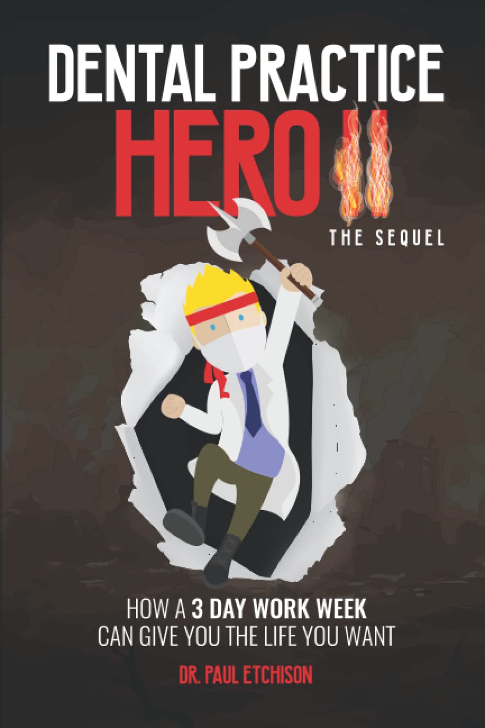 Dental Practice Hero II the Sequel: How a 3 Day Work Week Can Give You the Life You Want Paperback – November 26, 2022