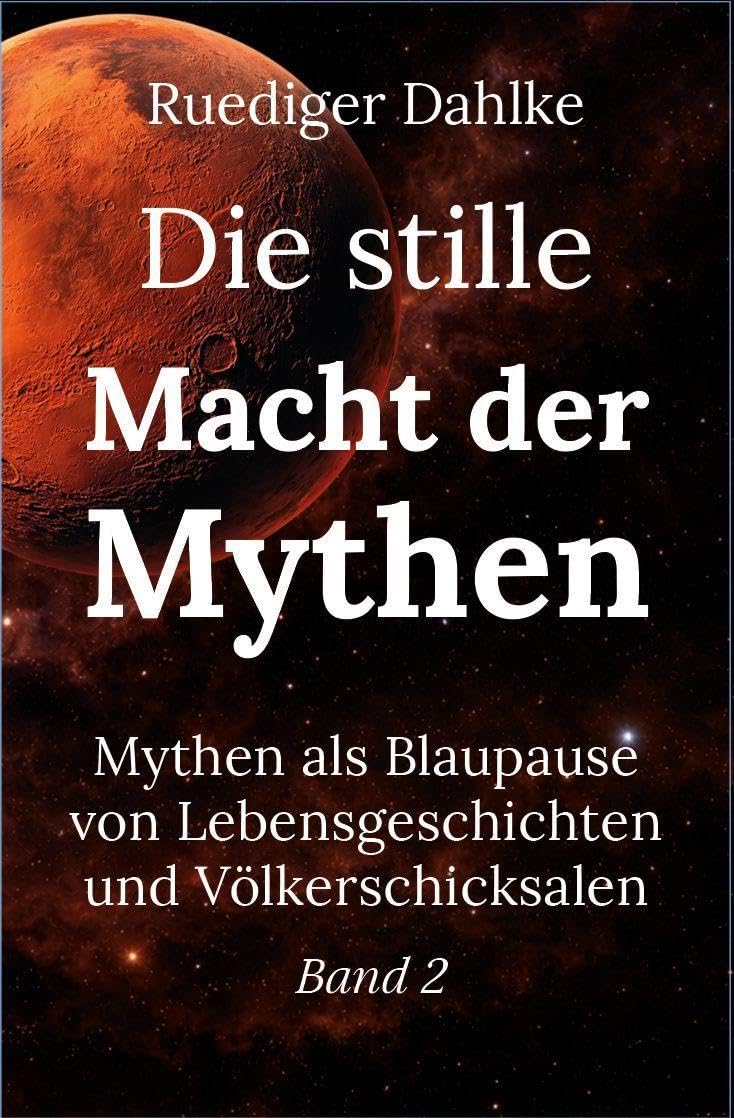 Die stille Macht der Mythen: Mythen als Blaupause von Lebensgeschichten und Völkerschicksalen. Band 2