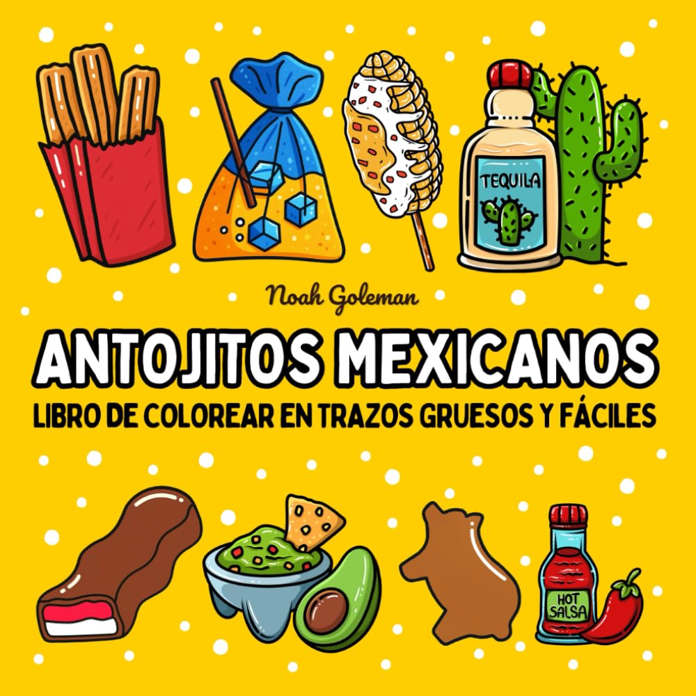 Libro de Colorear de Antojitos Mexicanos en Trazos Gruesos y Fáciles: 51 Diseños Grandes y Sencillos para Adultos, Personas Mayores y Niños