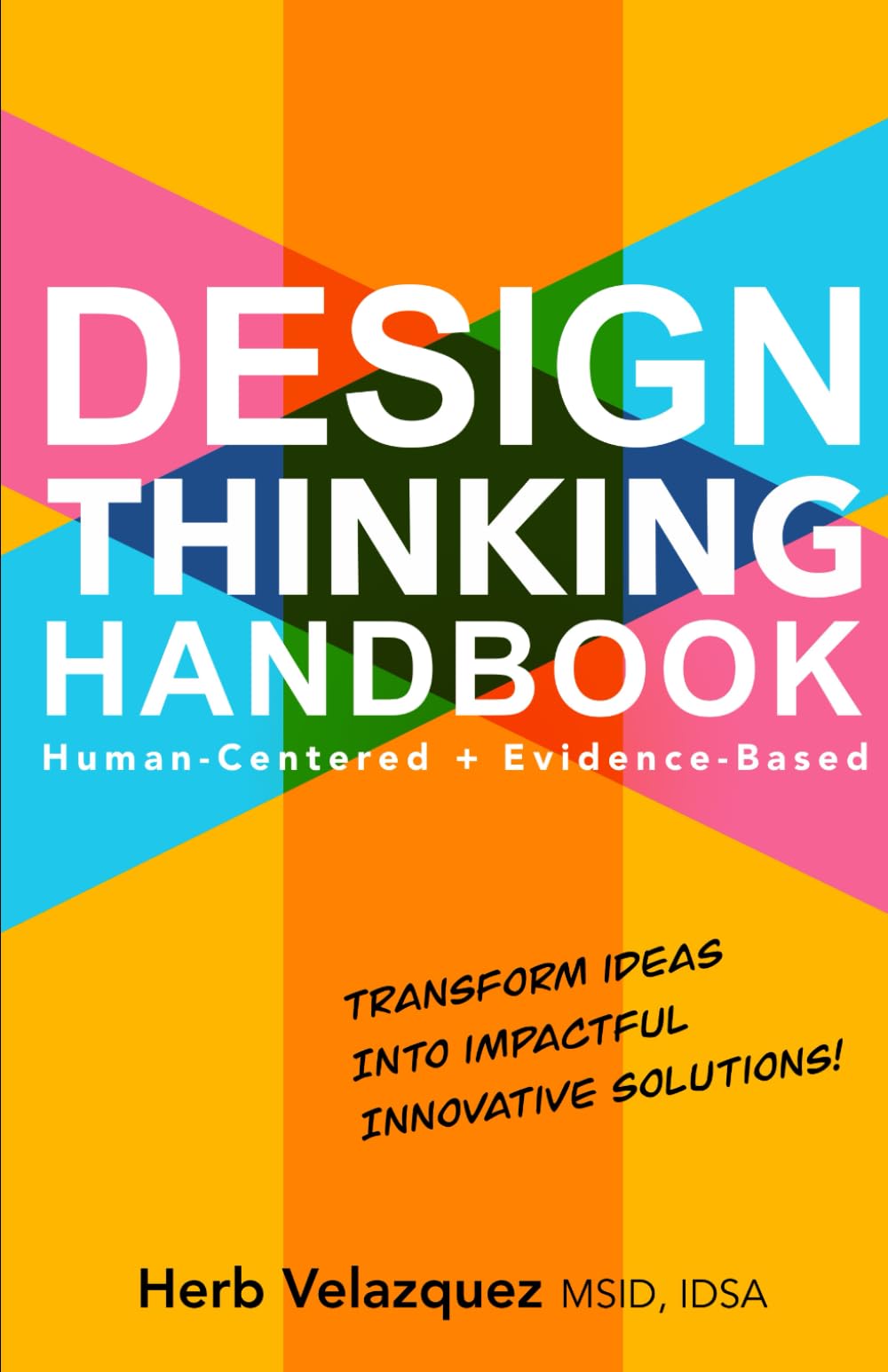 Design Thinking Handbook: Transform Ideas Into Impactful Innovative Solutions!
