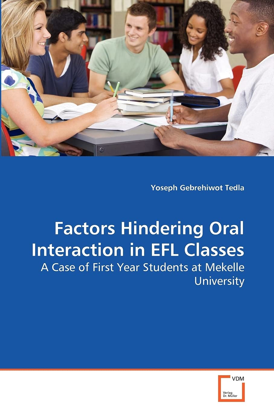 Factors Hindering Oral Interaction in EFL Classes: A Case of First Year Students at Mekelle University