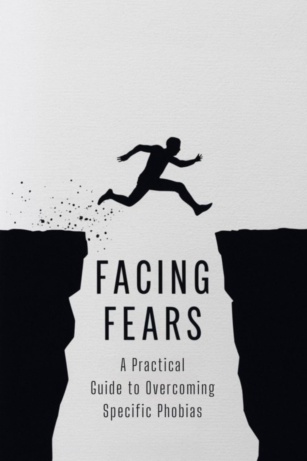 Facing Fears: A Practical Guide to Overcoming Specific Phobias