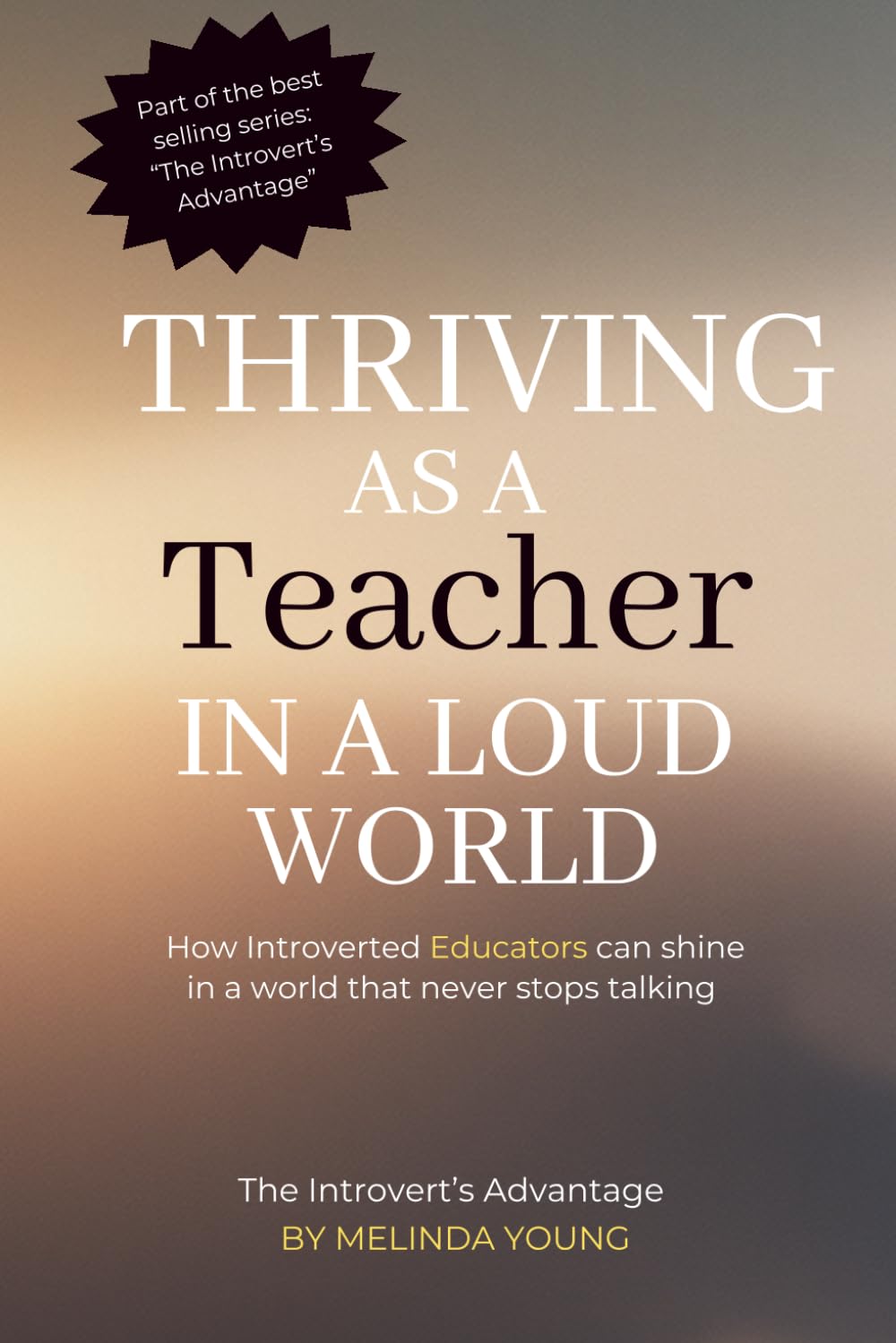 Thriving as a Teacher / Professor in a Loud World: The Power of Quiet Leadership in Education (The Introvert's Advantage)