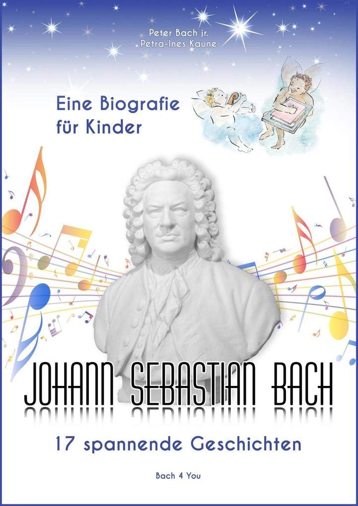 Johann Sebastian Bach - Eine Biografie für Kinder: 17 spannende Geschichten