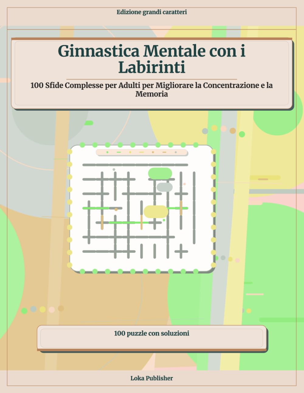 Ginnastica Mentale con i Labirinti: 100 Sfide Complesse per Adulti per Migliorare la Concentrazione e la Memoria
