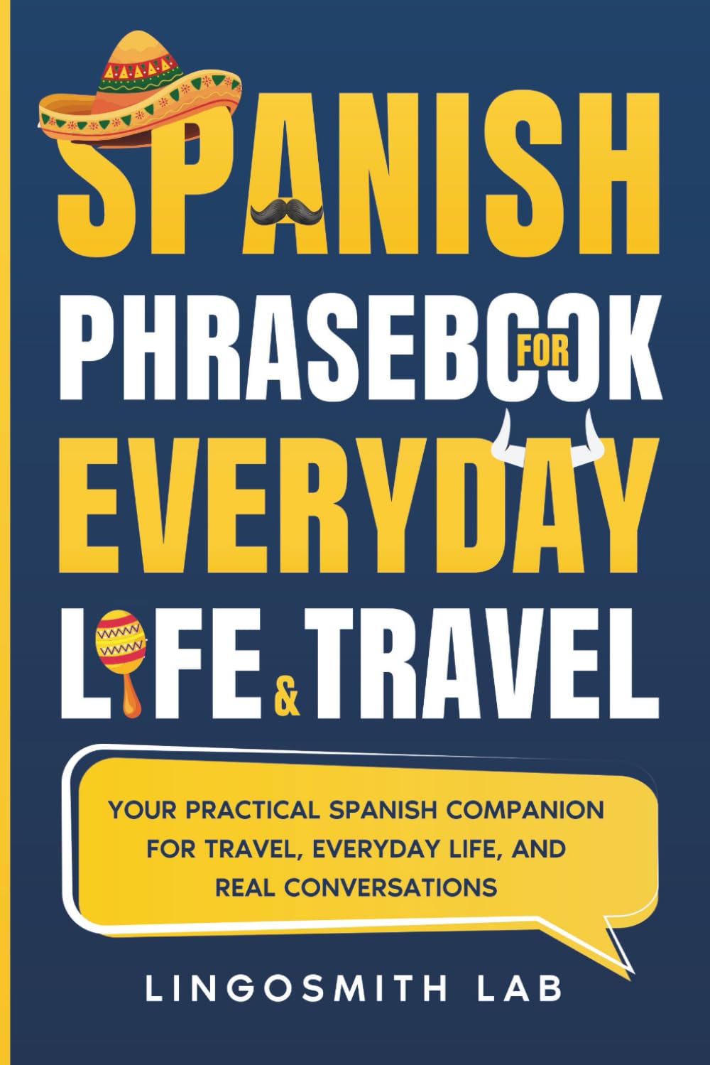 Spanish Phrasebook for Everyday Life and Travel: Your Practical Spanish Companion for Travel, Everyday Life, and Real Conversations