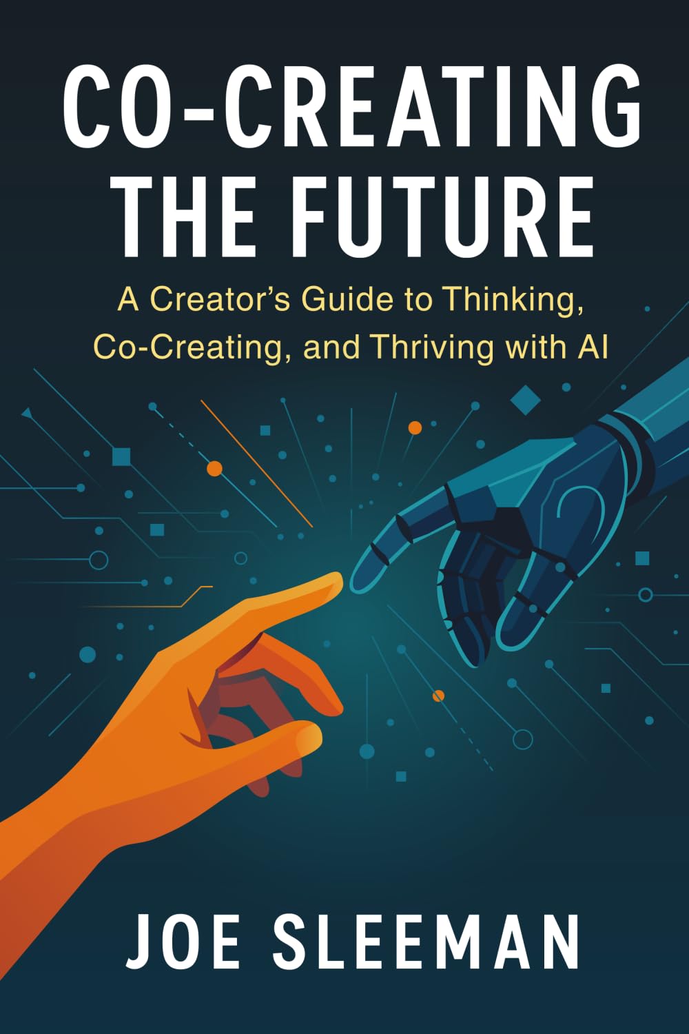 Co-Creating The Future: A Creators Guide to Thinking, Co-Creating, and Thriving with AI