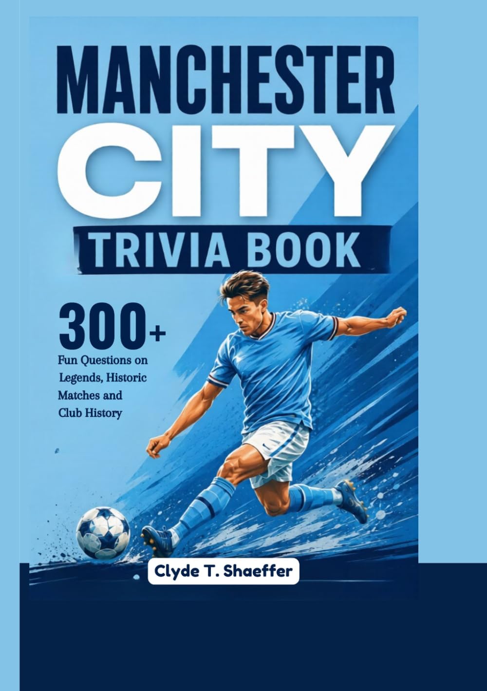 Manchester City Trivia Book: 300+ Fun Questions on Legends, Historic Matches and Club History