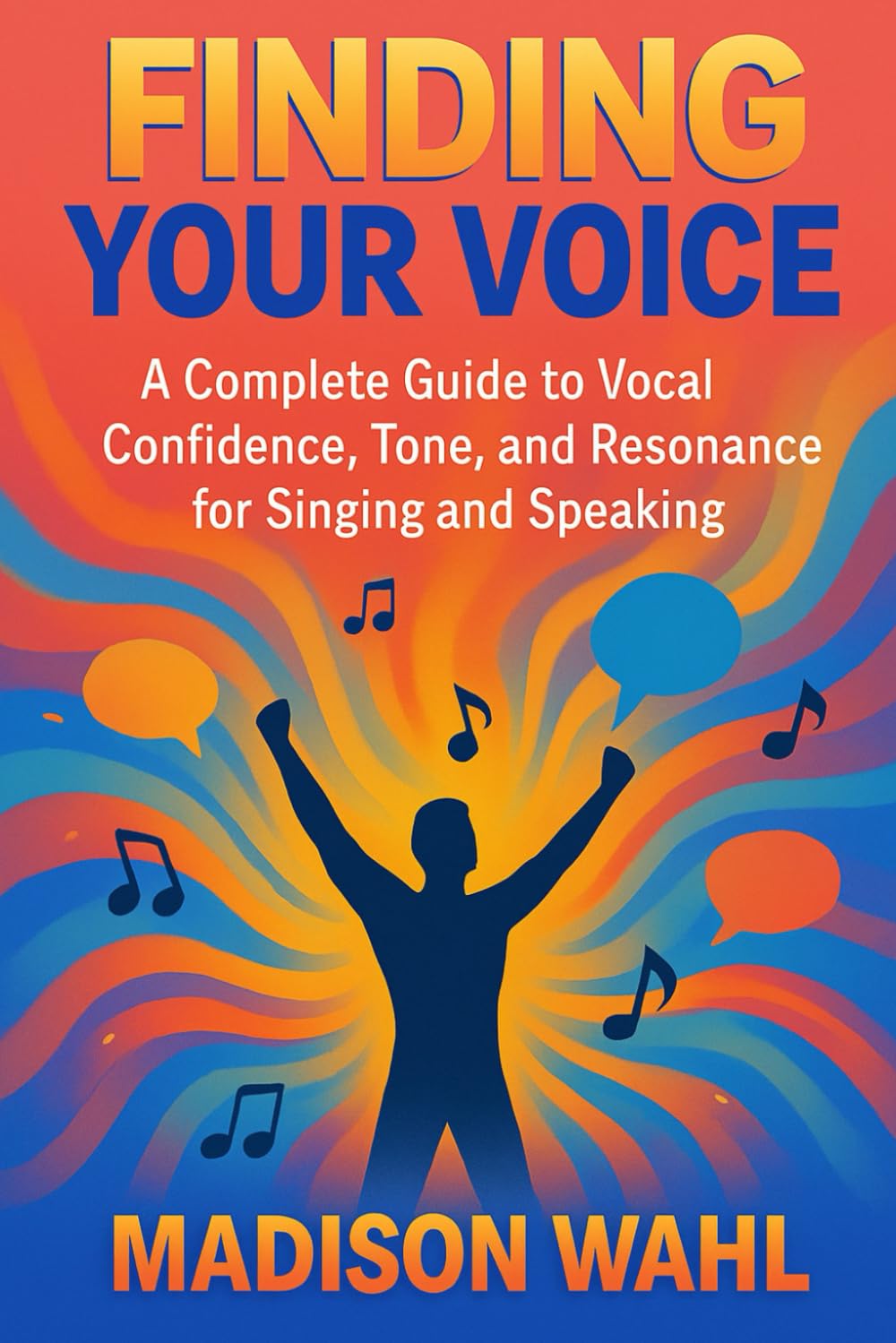 Finding Your Voice: A Complete Guide to Vocal Confidence, Tone, and Resonance for Singing and Speaking