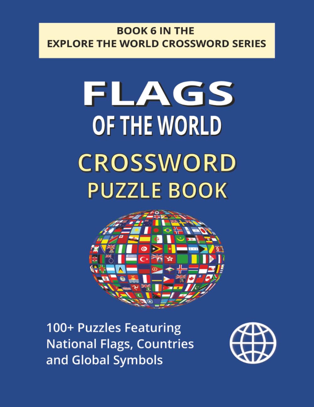Flags of the World Crossword Puzzle Book: Explore 100+ Puzzles Featuring National Flags, Countries and Global Symbols (EXPLORE THE WORLD CROSSWORD SERIES)