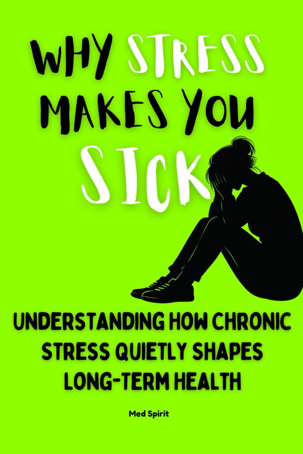 WHY STRESS MAKES YOU SICK: Understanding How Chronic Stress Quietly Shapes Long-Term: 3 (The Health Systems Series)