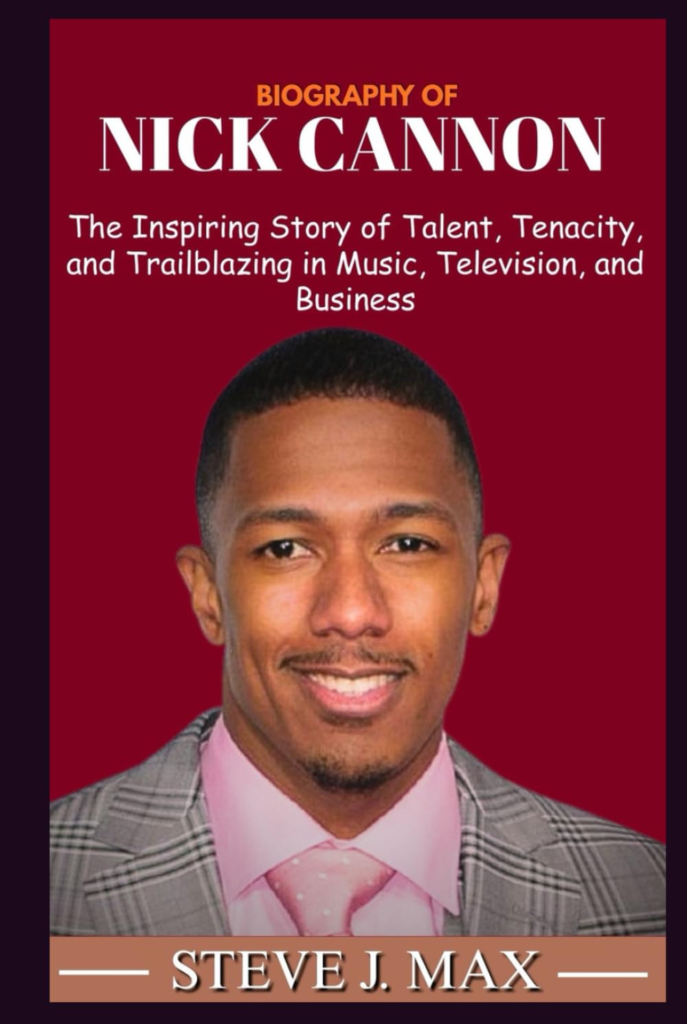 BIOGRAPHY OF NICK CANNON: The Inspiring Story of Talent, Tenacity, and Trailblazing in Music, Television, and Business