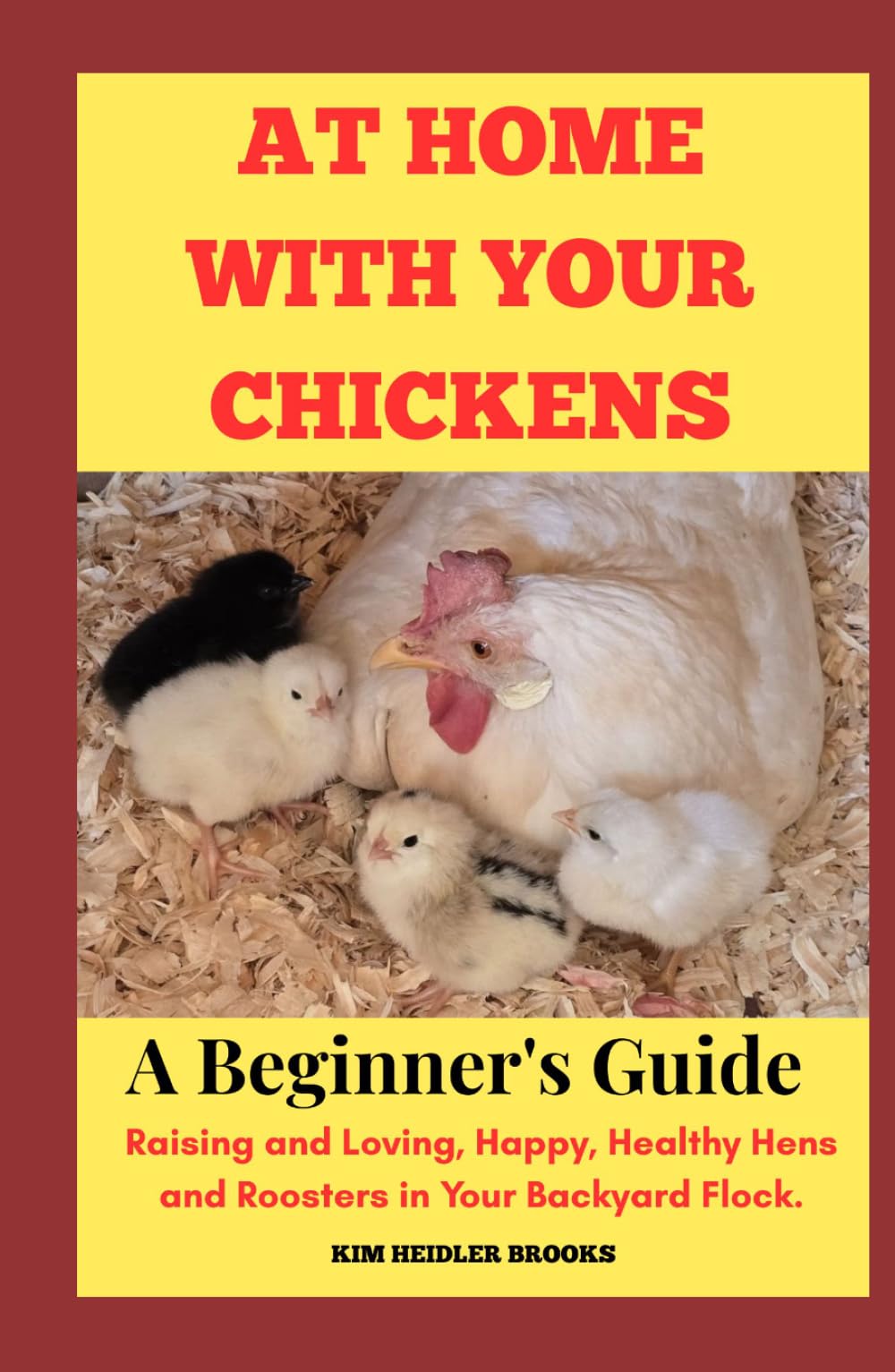 At Home With Your Chickens: A Beginner's Guide Raising and Loving, Happy, Healthy Hens and Roosters in Your Backyard Flock