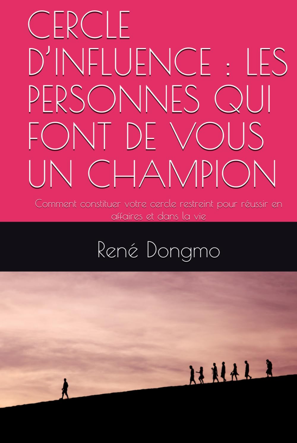 CERCLE D’INFLUENCE : LES PERSONNES QUI FONT DE VOUS UN CHAMPION: Comment constituer votre cercle restreint pour réussir en affaires et dans la vie