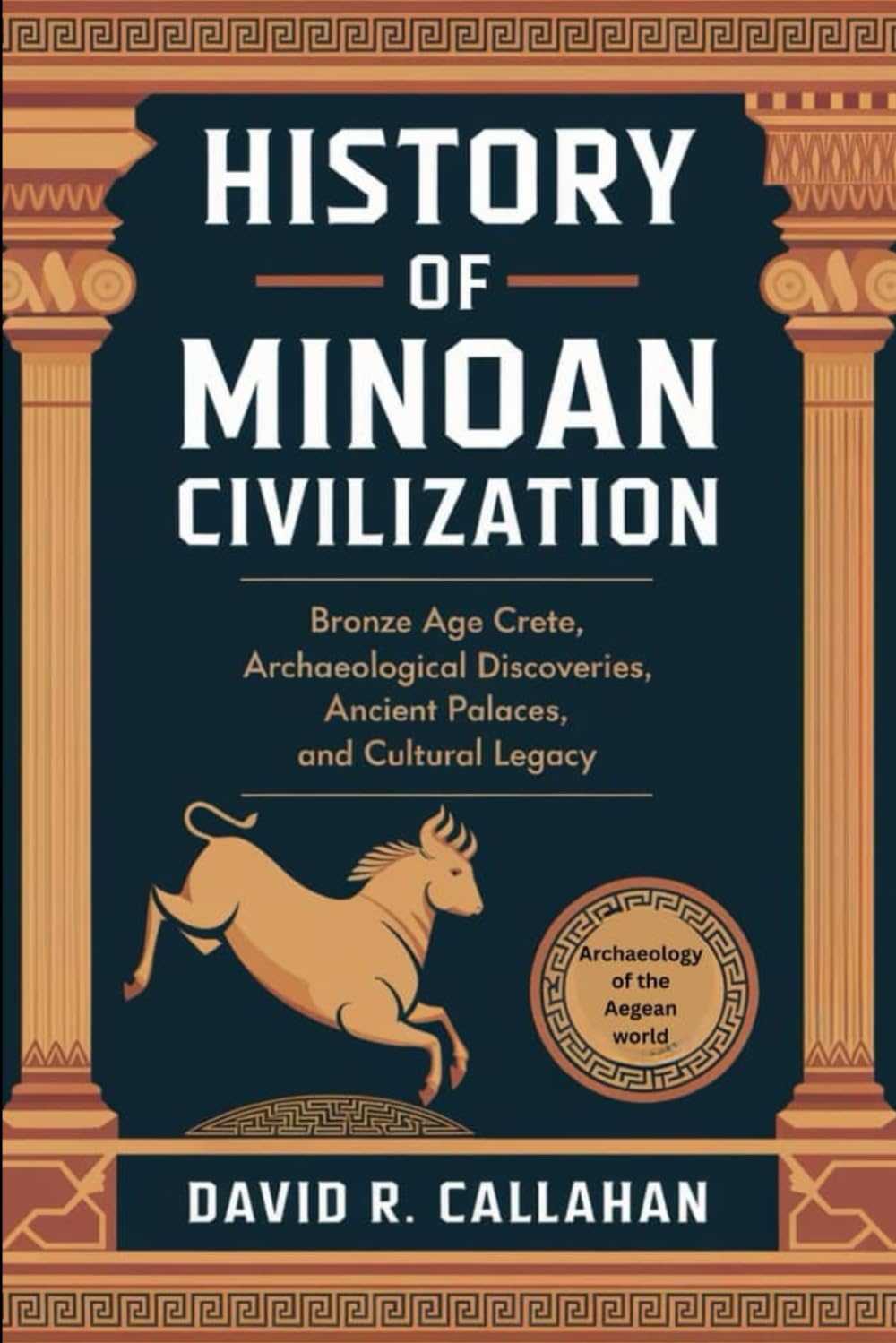 THE HISTORY OF MINOAN CIVILIZATION: Bronze Age Crete, Archaeological Discoveries, Ancient Palaces, and Cultural Legacy