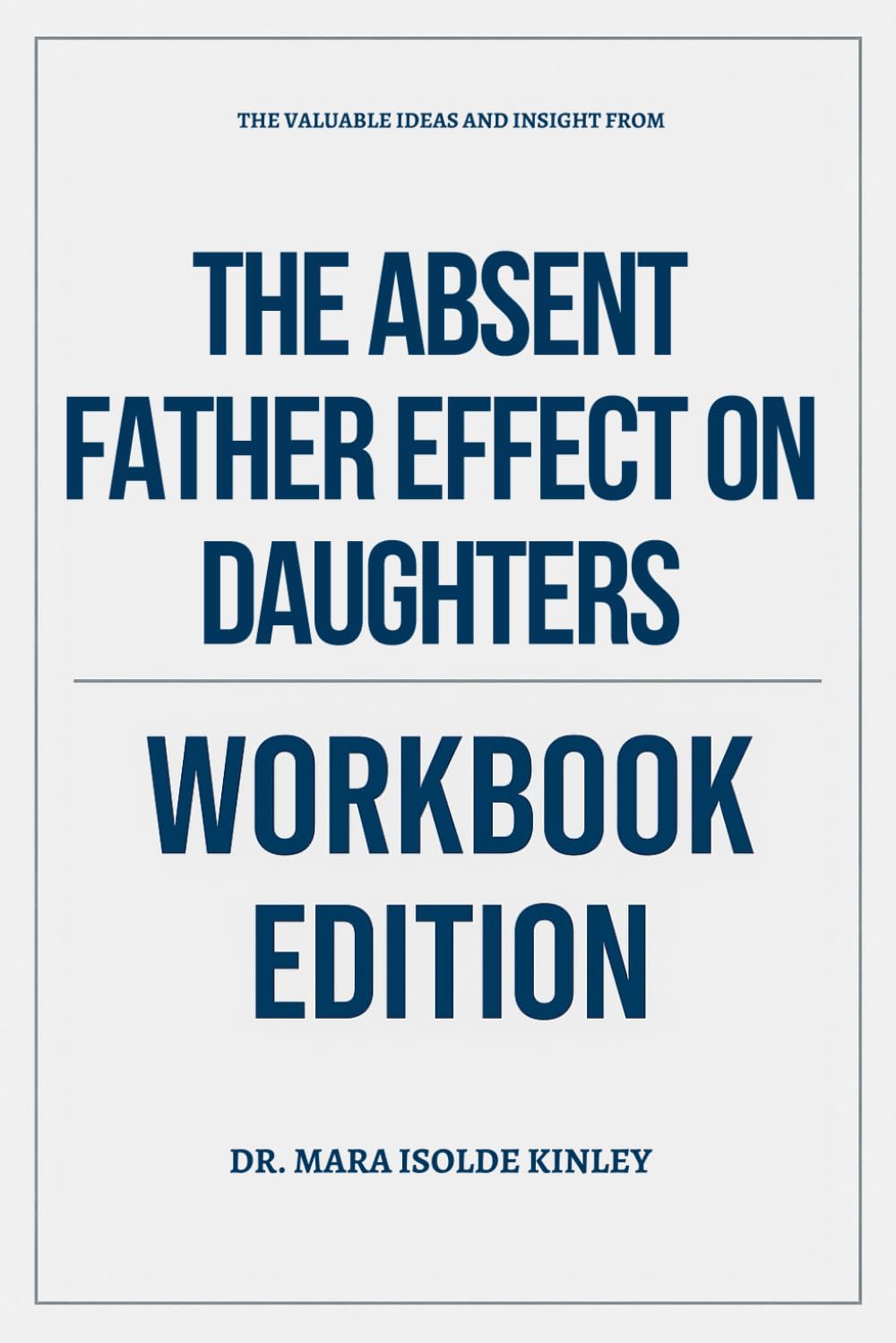 The Valuable Ideas And Insight From The Absent Father Effect on Daughters Workbook Edition