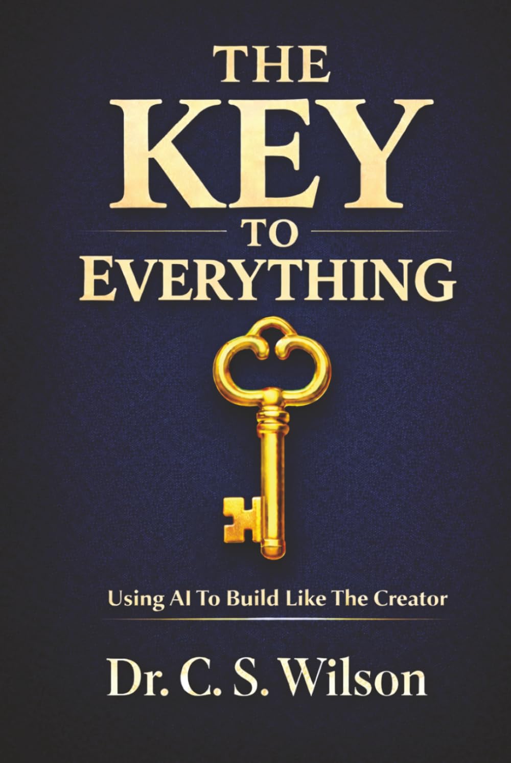 The Key to Everything: Creation’s Blueprint Principles Using AI to Build Like the Creator