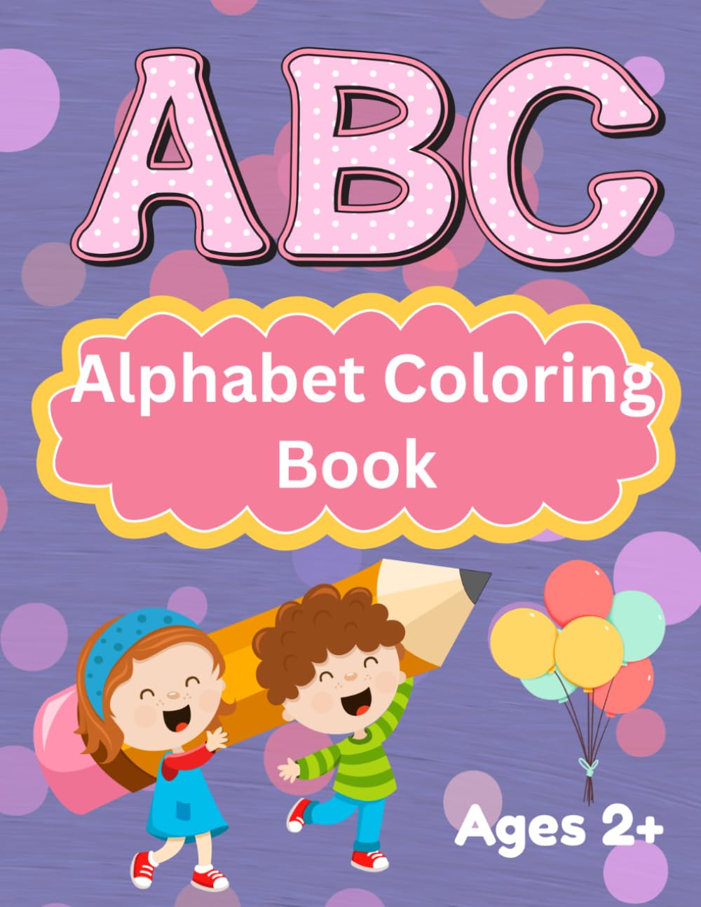 ABC Alphabet Coloring Book: A to Z Letter Tracing, Coloring and Early Learning Activity Book For Toddlers and Preschoolers Ages 2 - 6