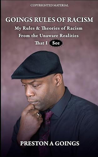 Goings Rules of Racism: My Rules &amp; Theories of Racism From the Unaware Realities That I See