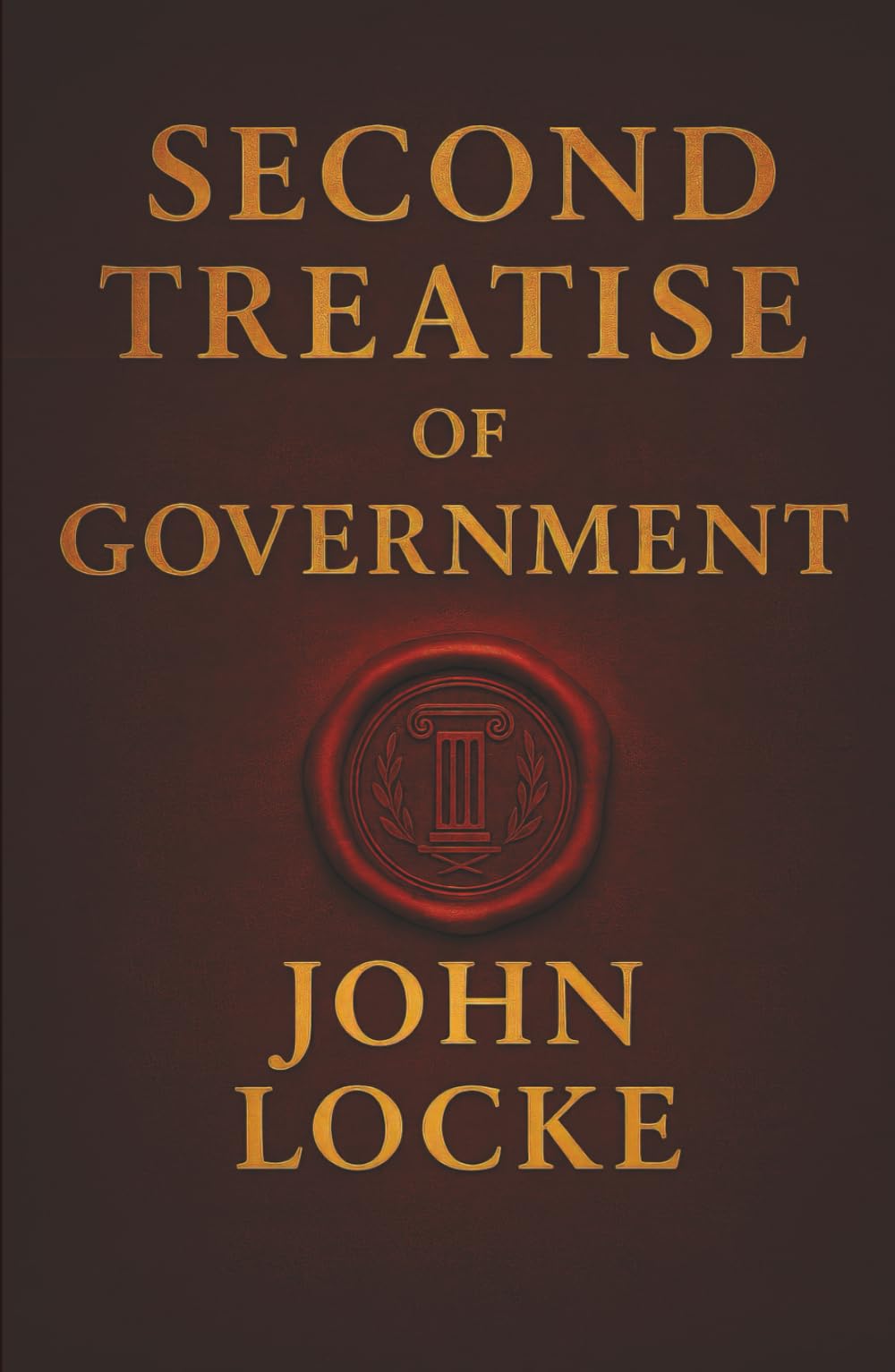 Second Treatise of Government: Why Governments Exist, When They Fail, and the People’s Right to Resist