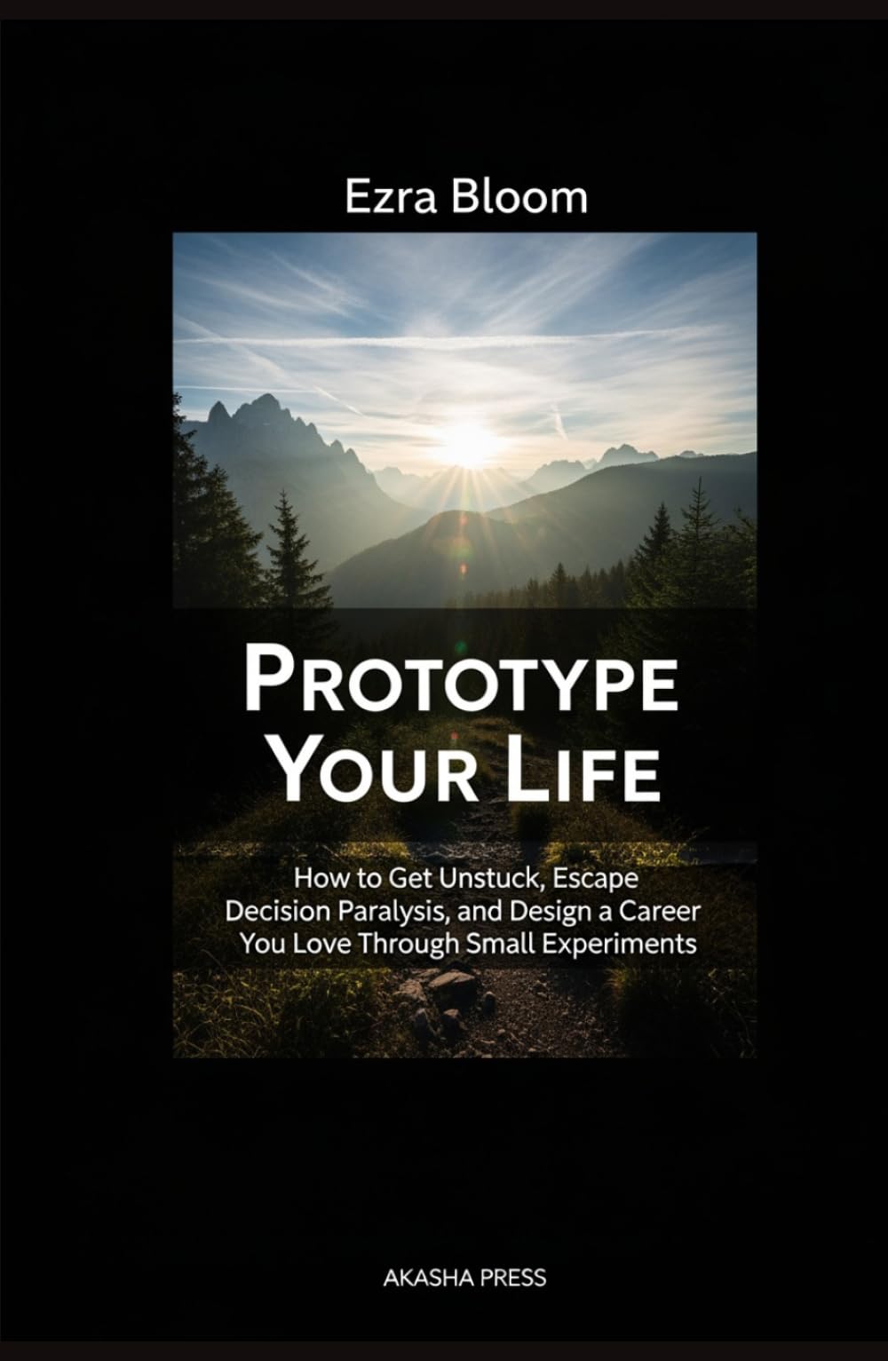 Prototype Your Life: How to Get Unstuck, Escape Decision Paralysis, and Design a Career You Love Through Small Experiments