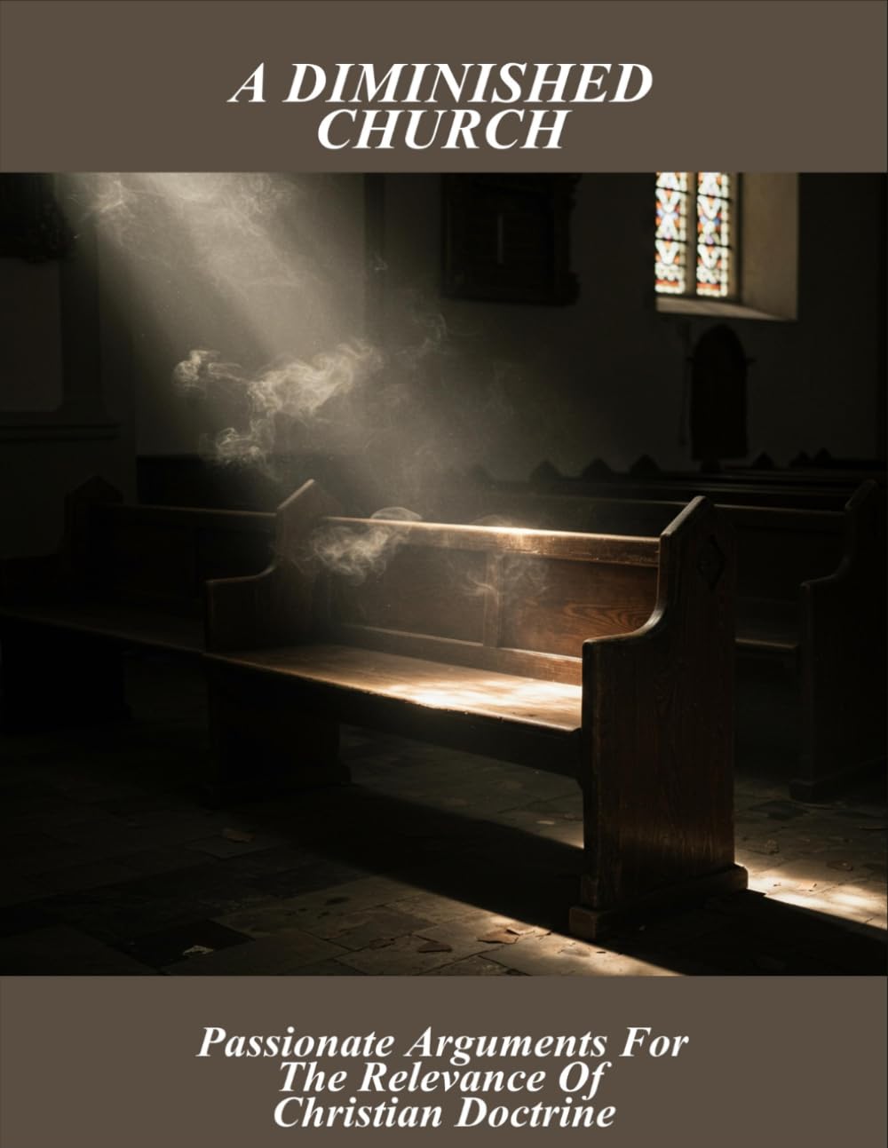 A Diminished Church: Passionate Arguments For The Relevance Of Christian Doctrine