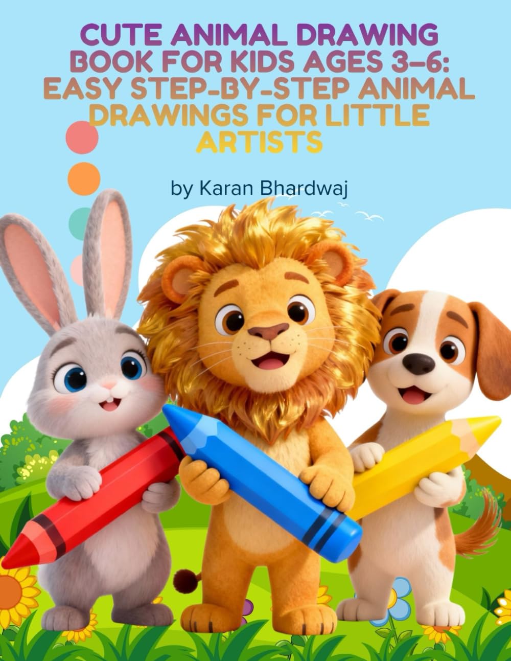Cute Animal Drawing Book for Kids Ages 3–6: Easy Step-by-Step Animal Drawings for Little Artists: Fun and Simple Cute Animals to Draw for Toddlers and Preschoolers | Perfect for Boys and Girls