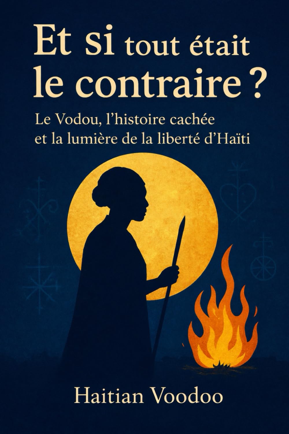 Et si tout était le contraire ?: Et si le Vodou n’était pas diabolique ? Et si tout ce qu’on nous a enseigné était… le contraire ?