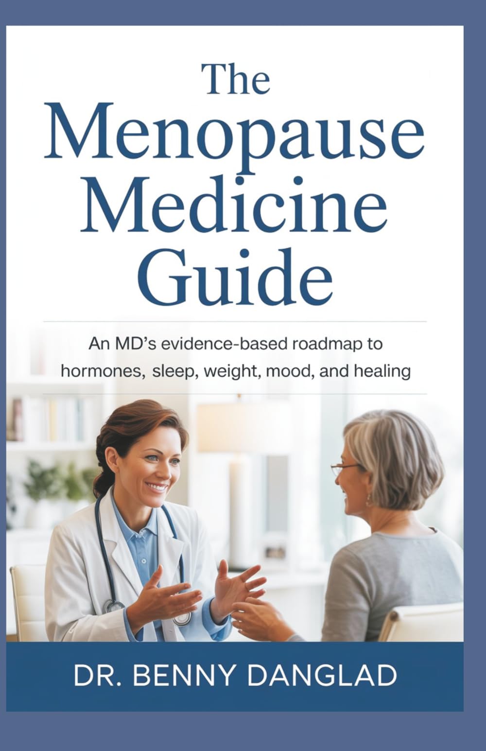 The Menopause Medicine Guide: An MD's Evidence-Based Roadmap to Hormones, Sleep, Weight, Mood, and Healing - The Complete Compendium
