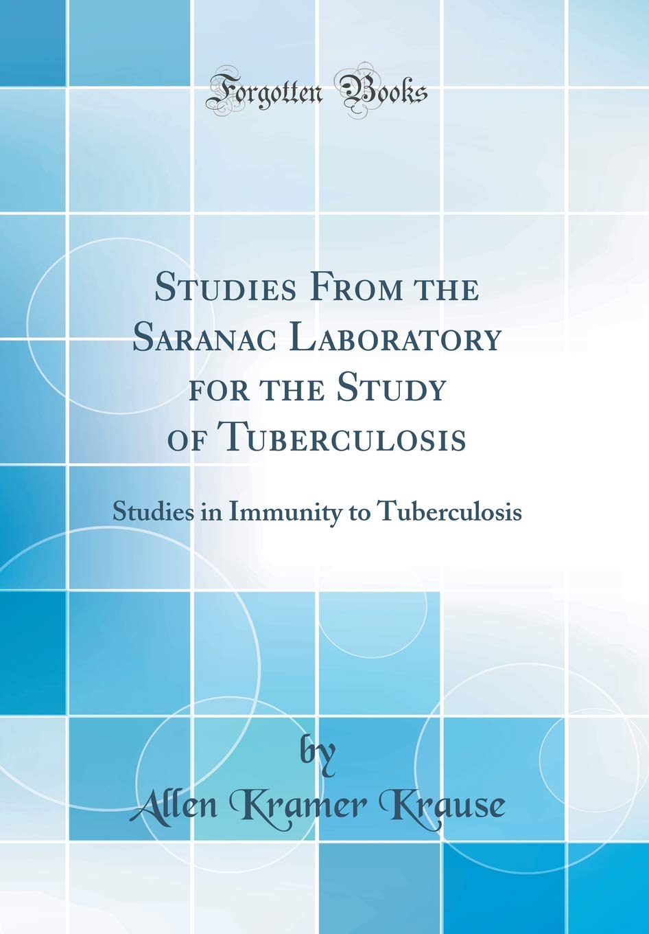 Studies From the Saranac Laboratory for the Study of Tuberculosis: Studies in Immunity to Tuberculosis (Classic Reprint)