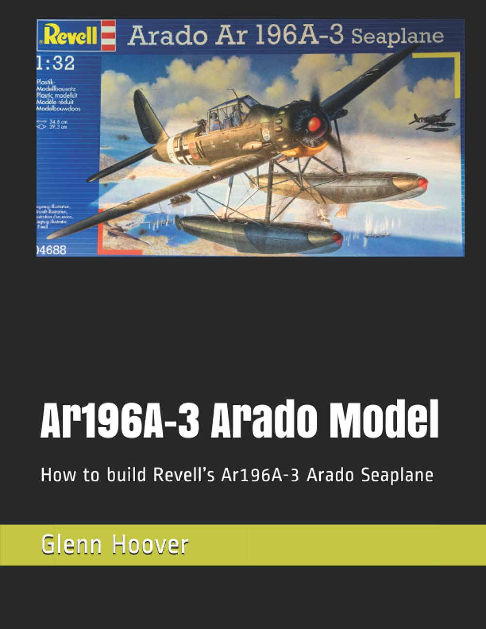 Ar196A-3 Arado Model: How to build Revell’s Ar196A-3 Arado Seaplane (A Glenn Hoover Model Build Instruction Series - Grayscale Interior)