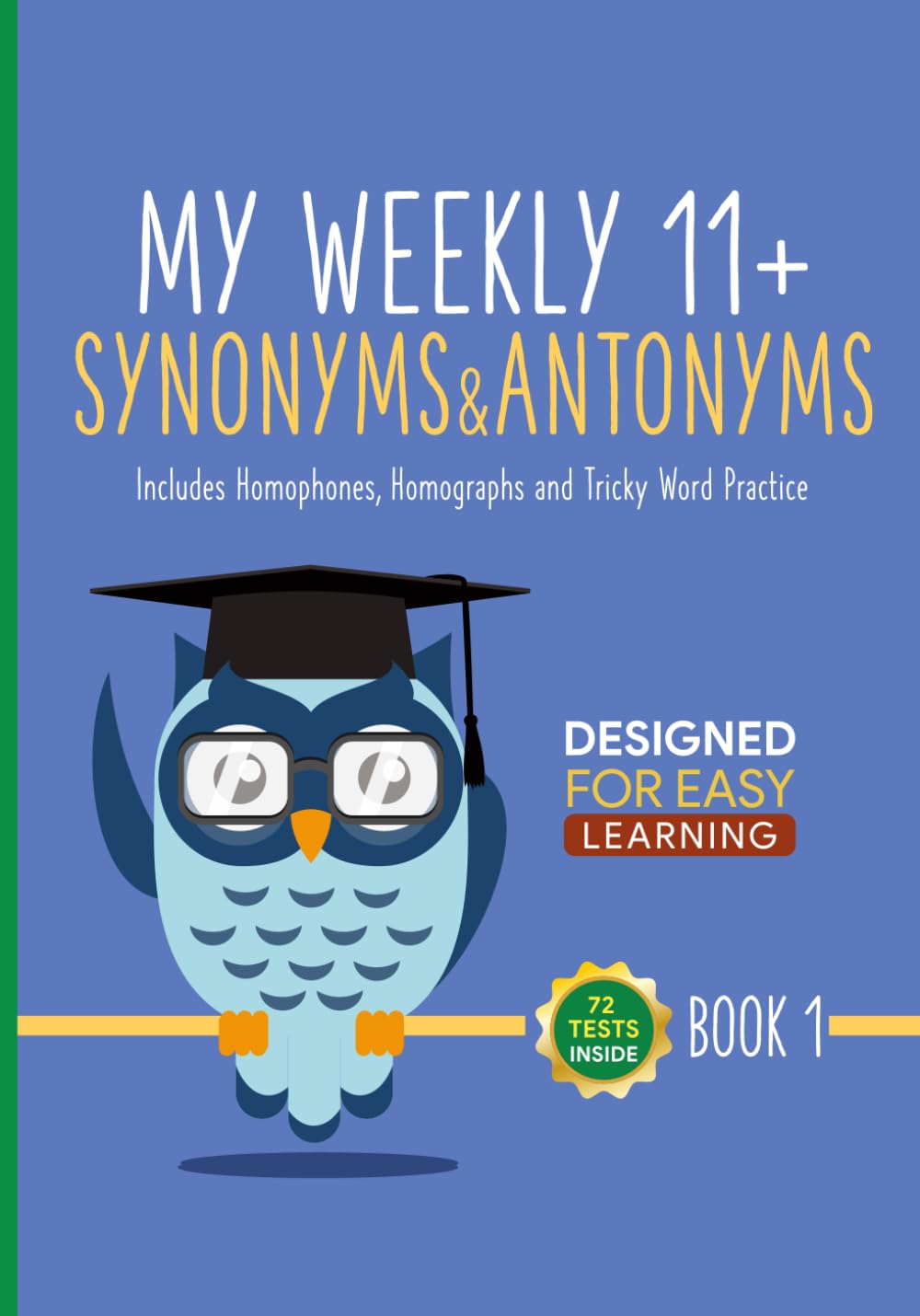 My Weekly 11+ Synonyms and Antonyms: Includes Homophones, Homographs and Tricky Word Practice across 72 Tests (11+ Vocabulary)