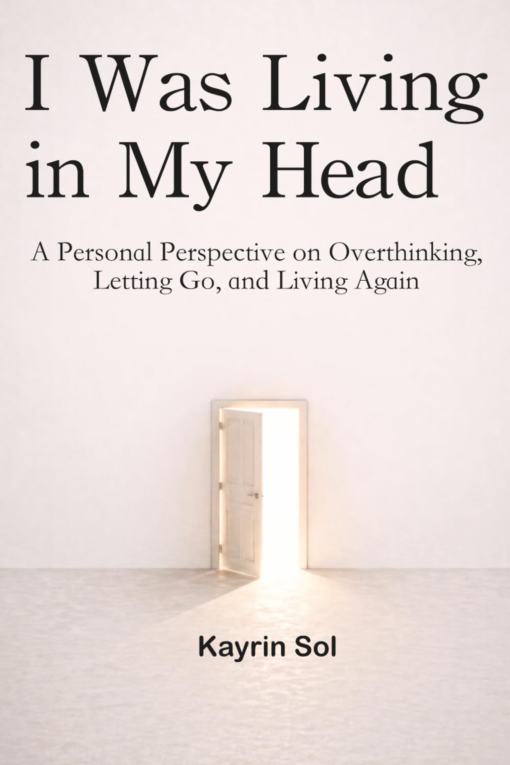 I Was Living in My Head: A Personal Perspective on Overthinking, Letting Go, and Living Again