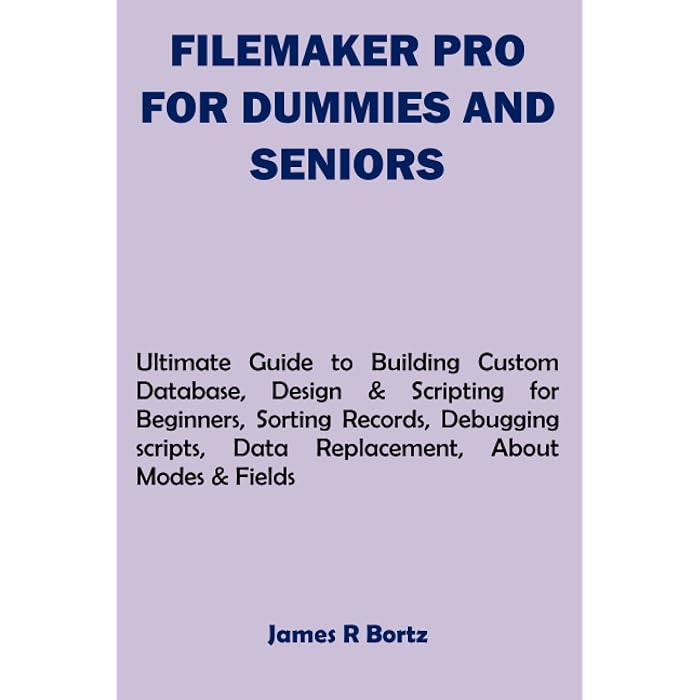 Buy filemaker pro for dummies and seniors ultimate guide to building