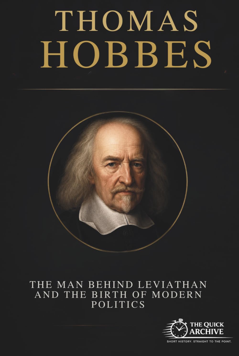 Thomas Hobbes: The Man Behind Leviathan and the Birth of Modern Politics (Ideology Files)
