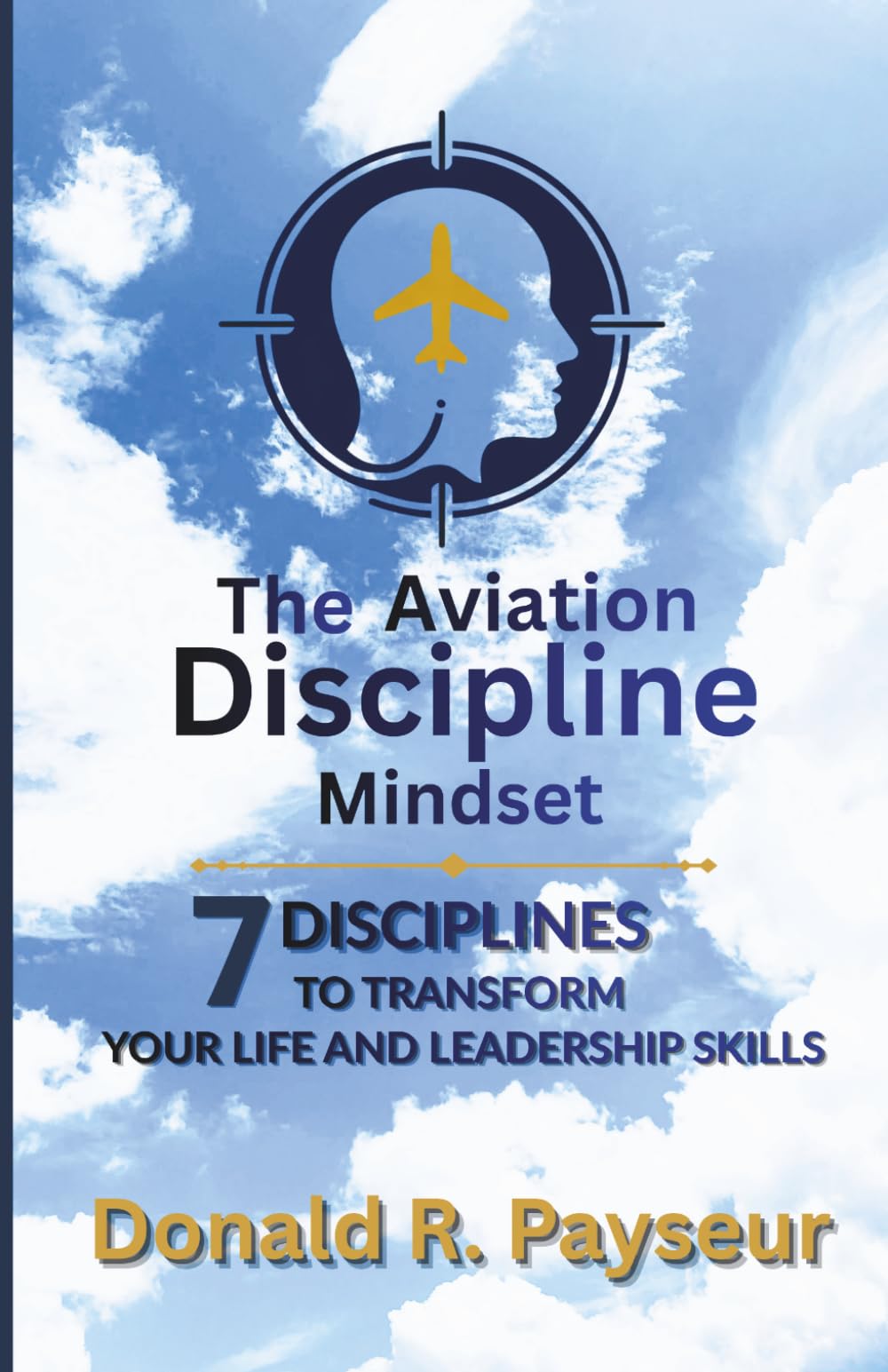 The Aviation Discipline Mindset: 7 Disciplines To Transform Your Life And Leadership Skills