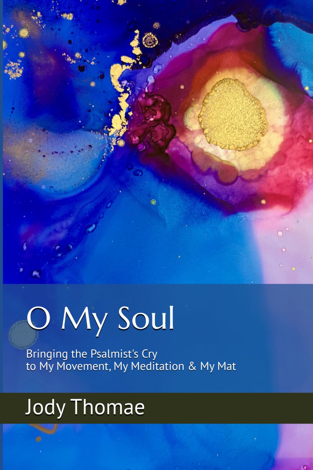 O My Soul: Bringing the Psalmist's Cry to My Movement, My Meditation & My Mat