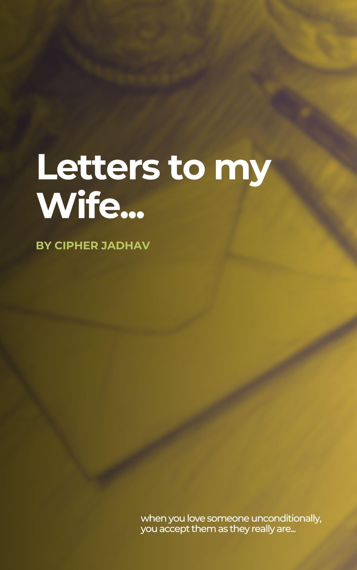 Letters To My Wife: A true story told through fifty unsent letters.