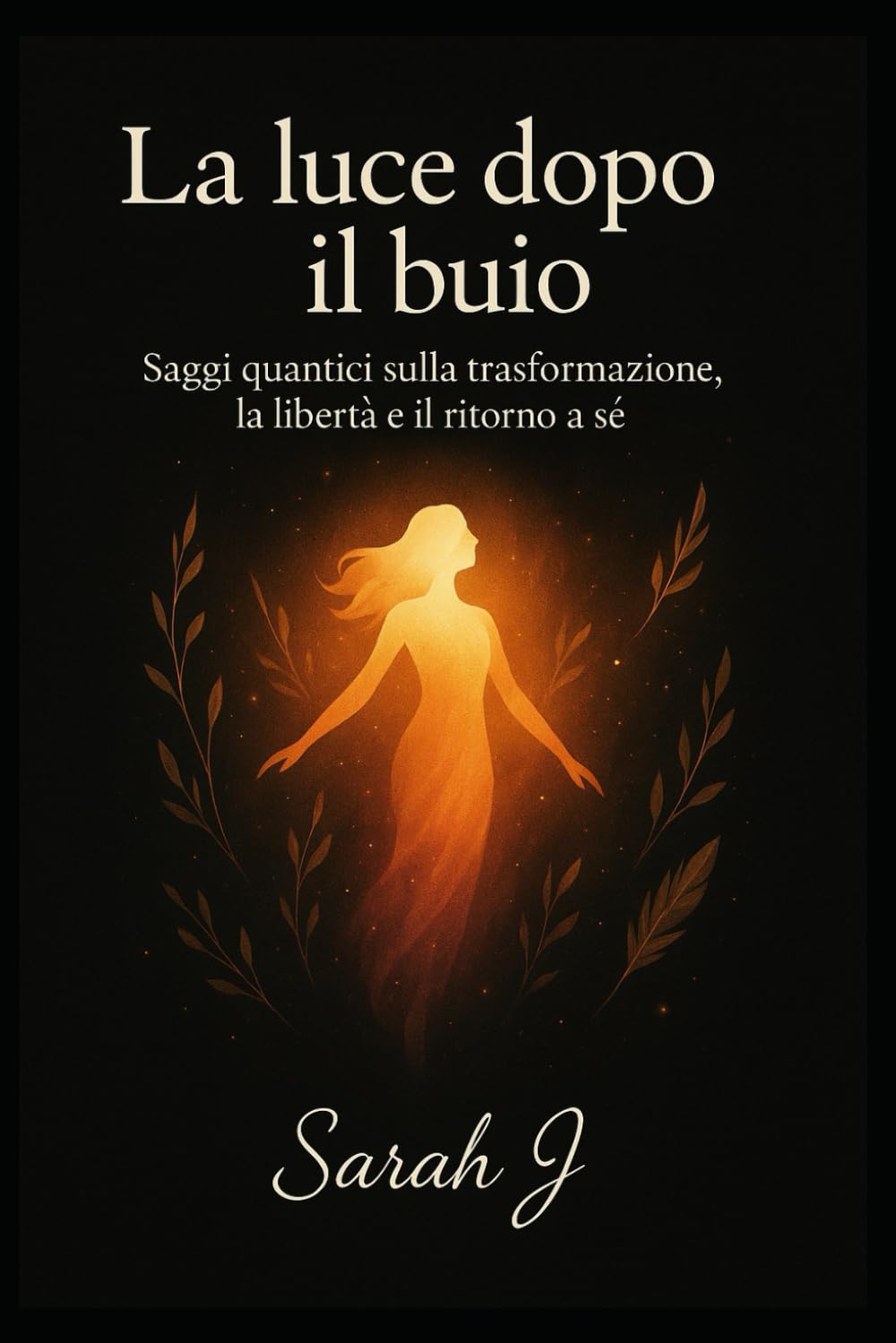 La luce dopo il buio: Saggi quantici sulla trasformazione, la libertà e il ritorno a sè