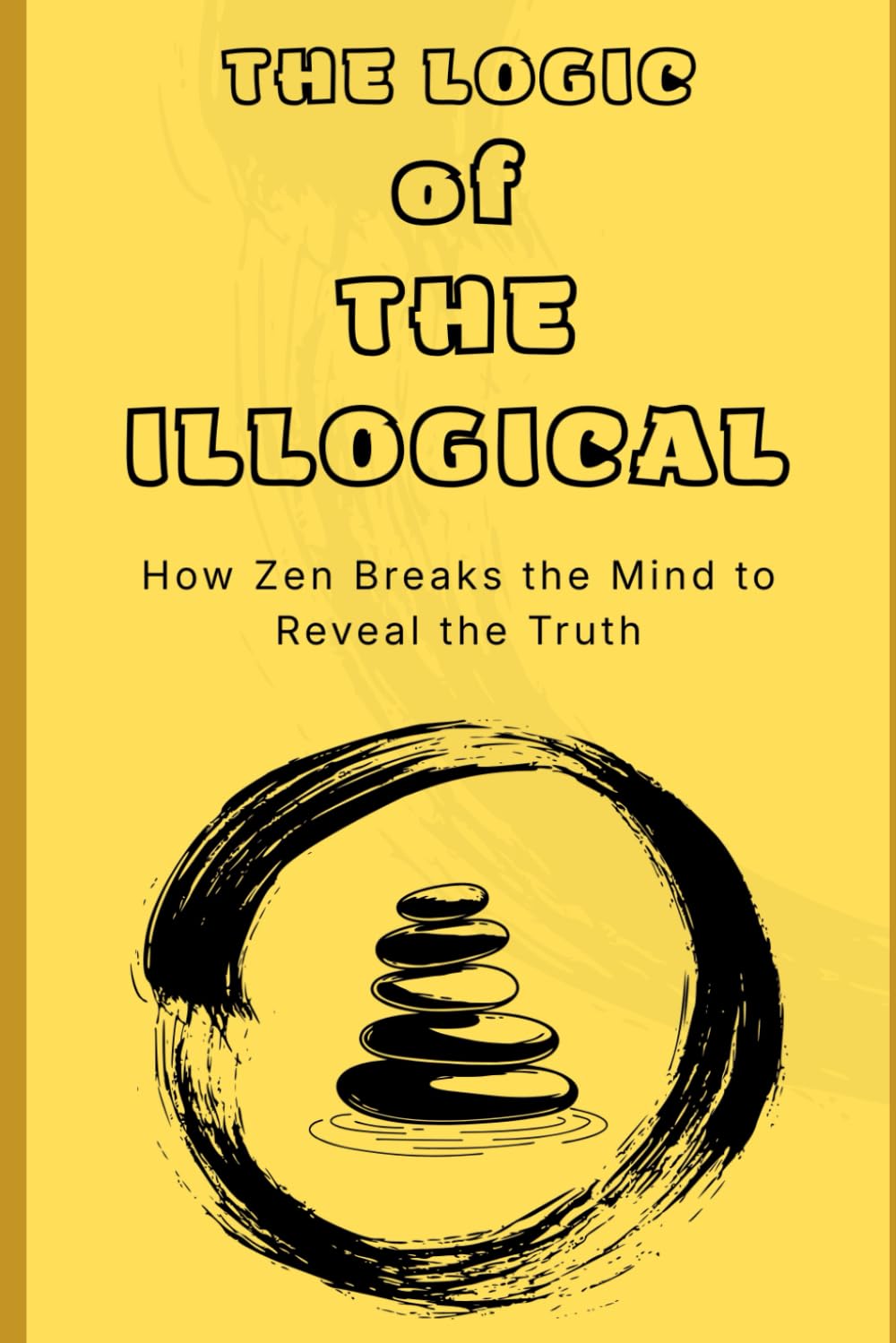 The Logic of the Illogical: How Zen Breaks the Mind to Reveal the Truth