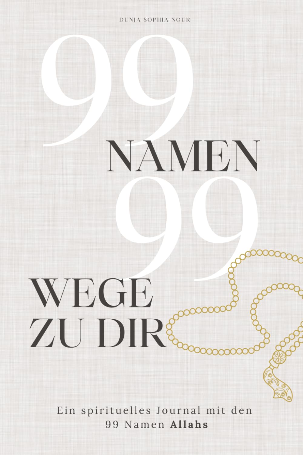 99 Namen, 99 Wege zu dir - Ein spirituelles Journal mit den 99 Namen Allahs