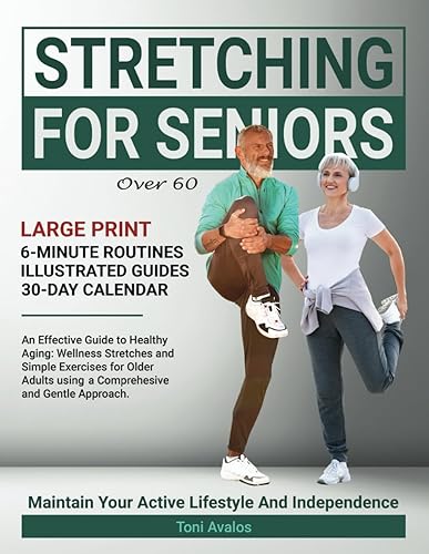 Stretching For Seniors Over 60: Large Print | An Effective Guide To Healthy Aging: Wellness Stretches and Simple Exercises for Older Adults using a ... Gentle Approach. (The Art of Healthy Aging)
